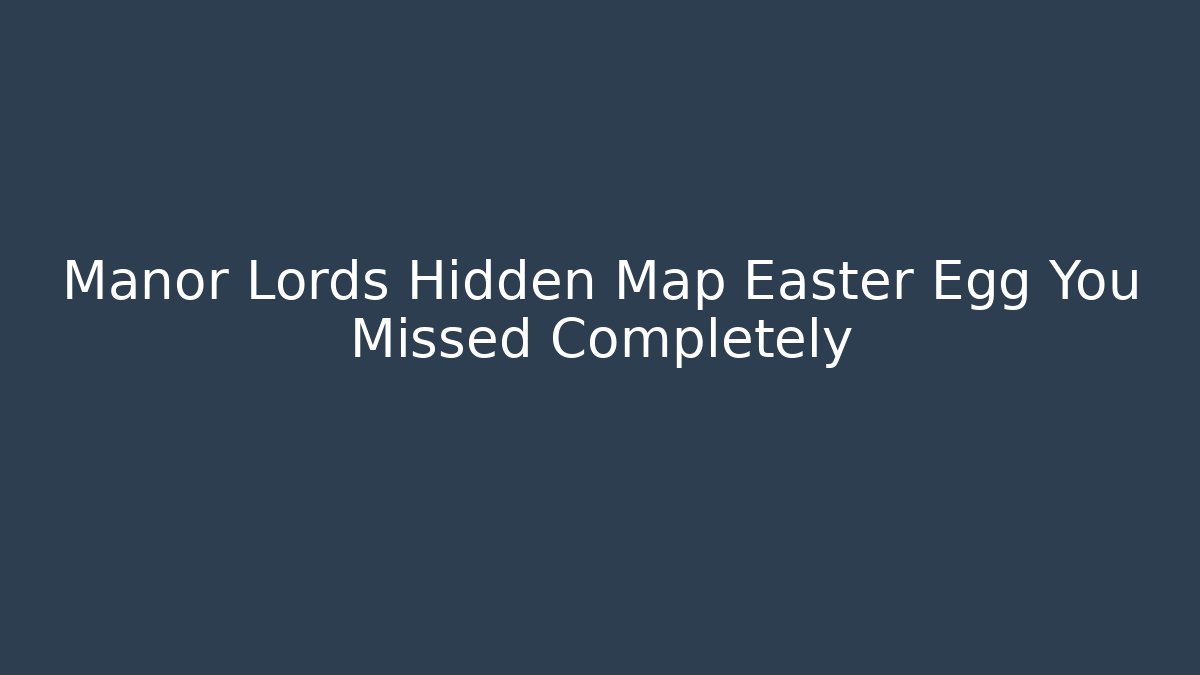 Manor Lords Hidden Map Easter Egg You Missed Completely