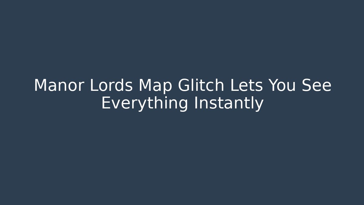 Manor Lords Map Glitch Lets You See Everything Instantly - Felix Cat Insurance