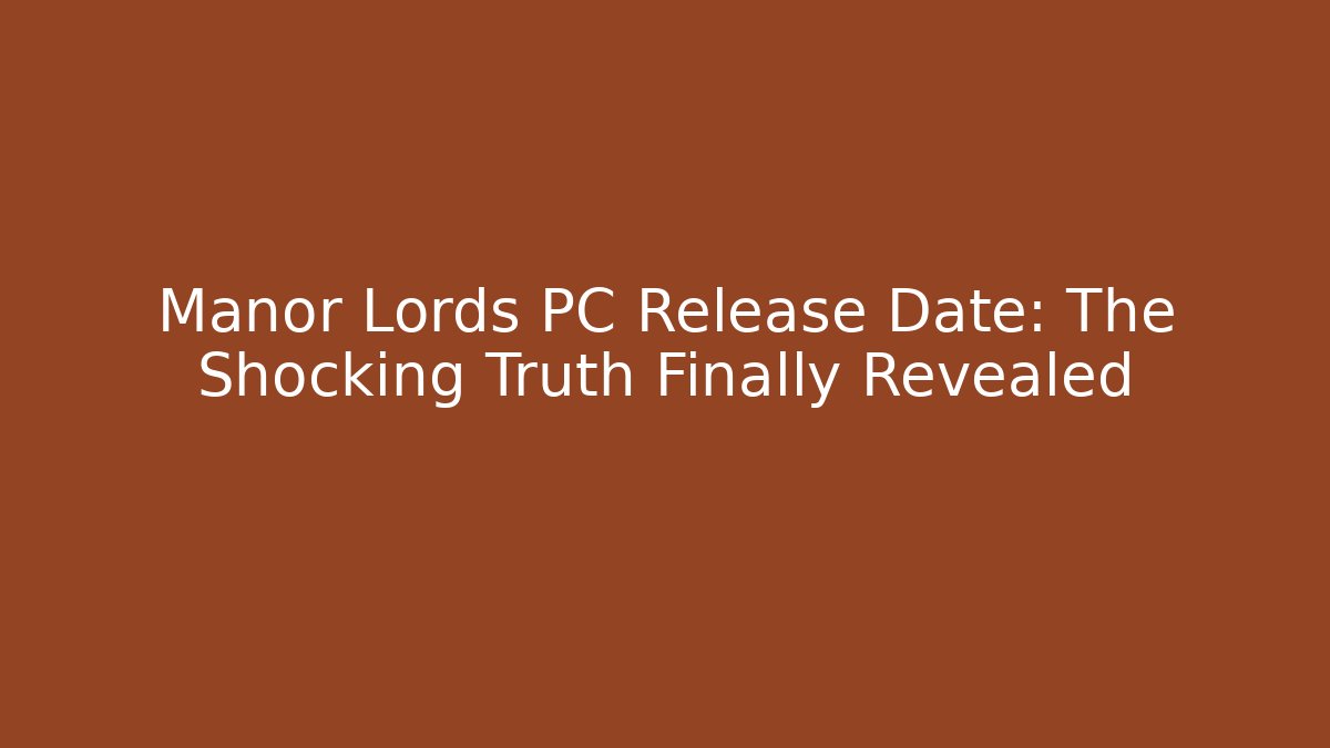 Manor Lords PC Release Date: The Shocking Truth Finally Revealed - Felix Cat Insurance