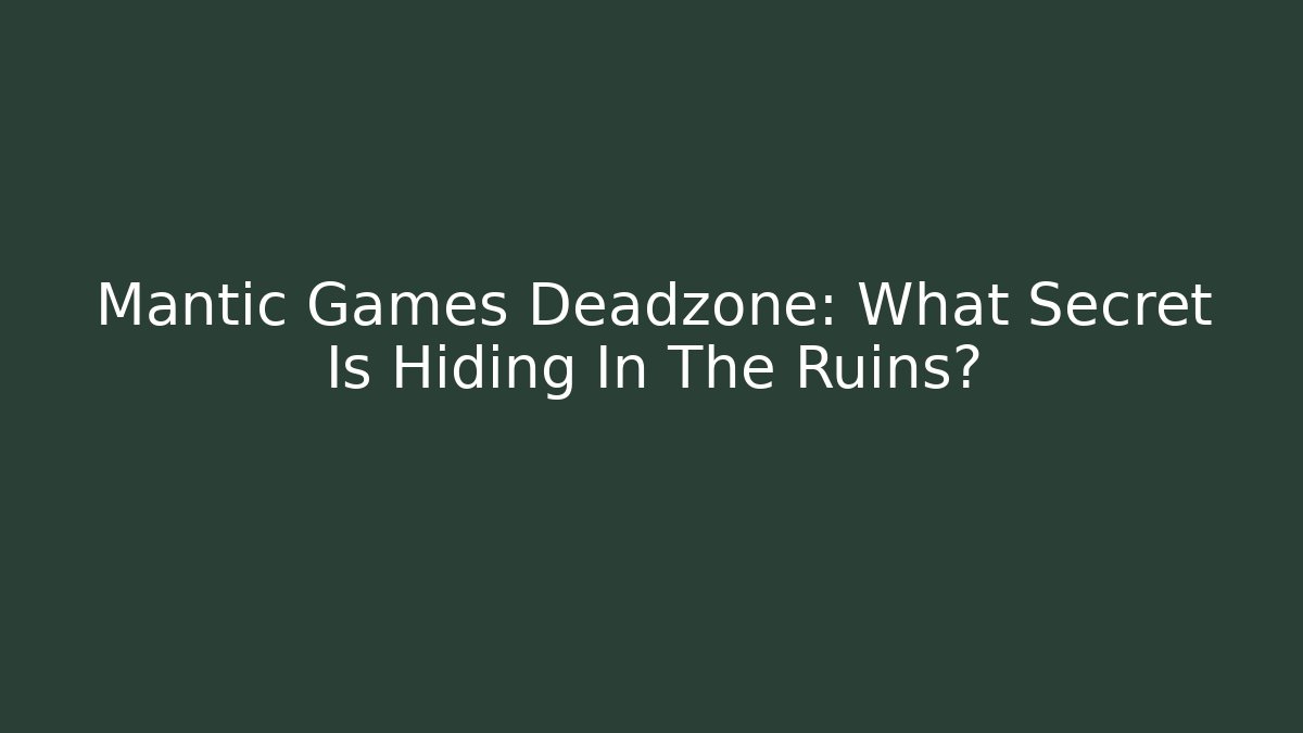 Mantic Games Deadzone: What Secret Is Hiding In The Ruins?