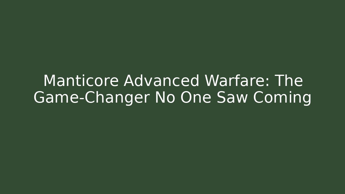 Manticore Advanced Warfare: The Game-Changer No One Saw Coming - Felix Cat Insurance