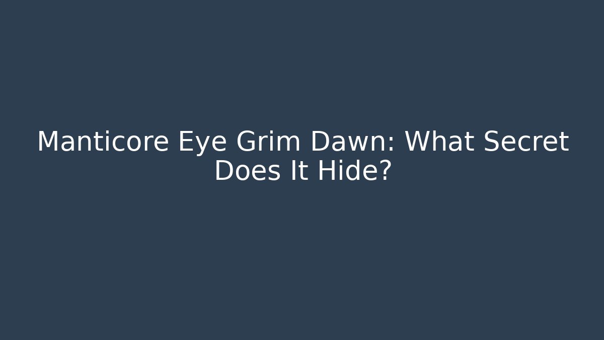 Manticore Eye Grim Dawn: What Secret Does It Hide?