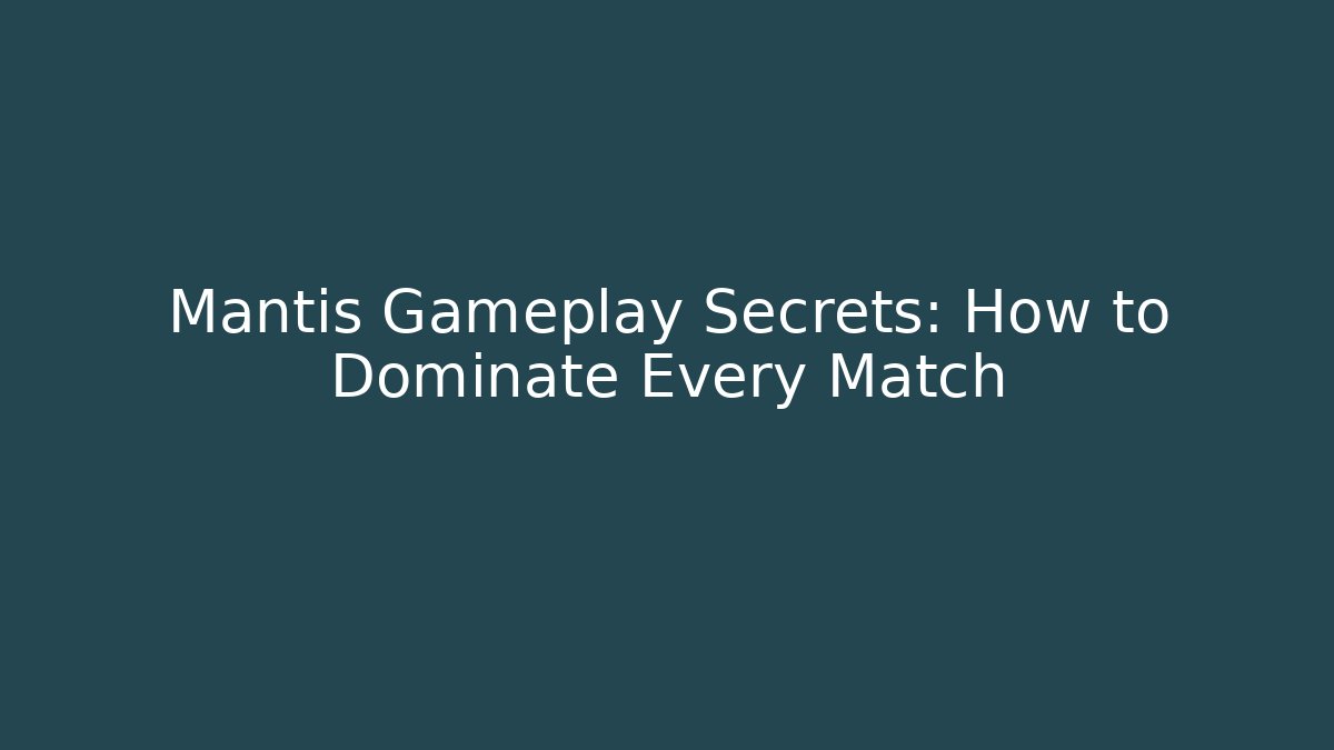 Mantis Gameplay Secrets: How to Dominate Every Match