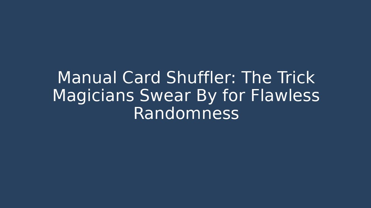 Manual Card Shuffler: The Trick Magicians Swear By for Flawless Randomness
