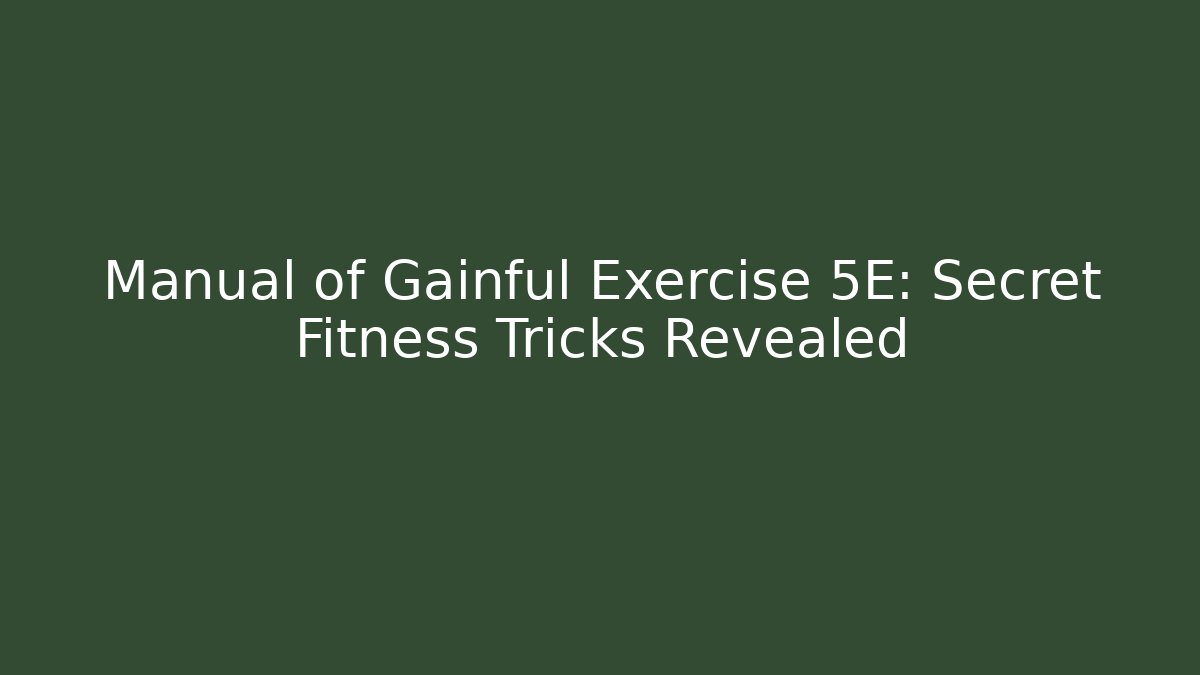 Manual of Gainful Exercise 5E: Secret Fitness Tricks Revealed