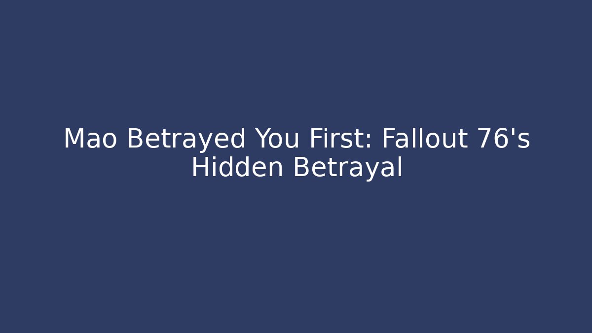 Mao Betrayed You First: Fallout 76's Hidden Betrayal - Felix Cat Insurance