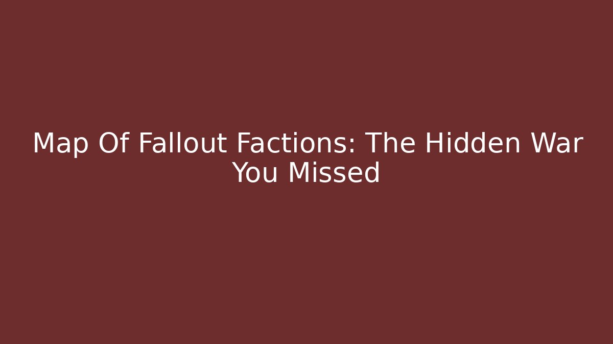 Map Of Fallout Factions: The Hidden War You Missed