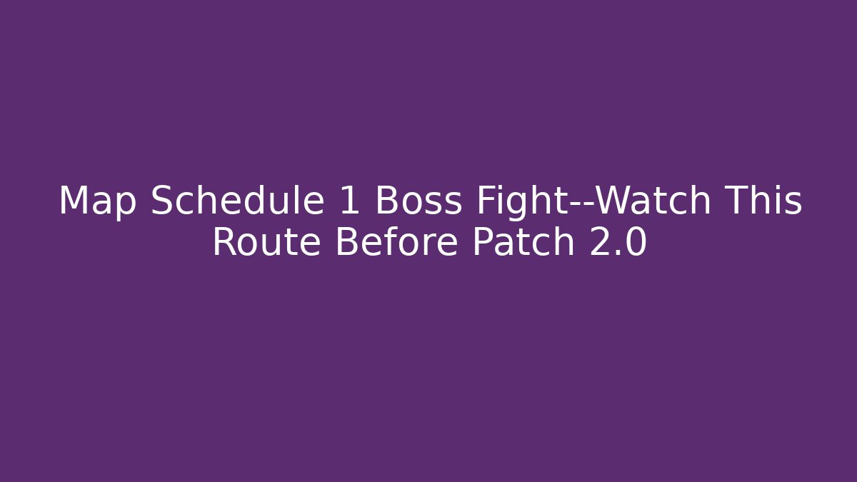 Map Schedule 1 Boss Fight—Watch This Route Before Patch 2.0 - Felix Cat Insurance