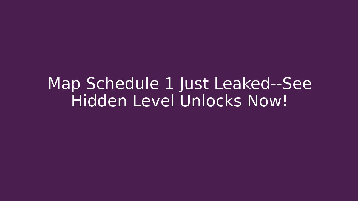 Map Schedule 1 Just Leaked—See Hidden Level Unlocks Now!