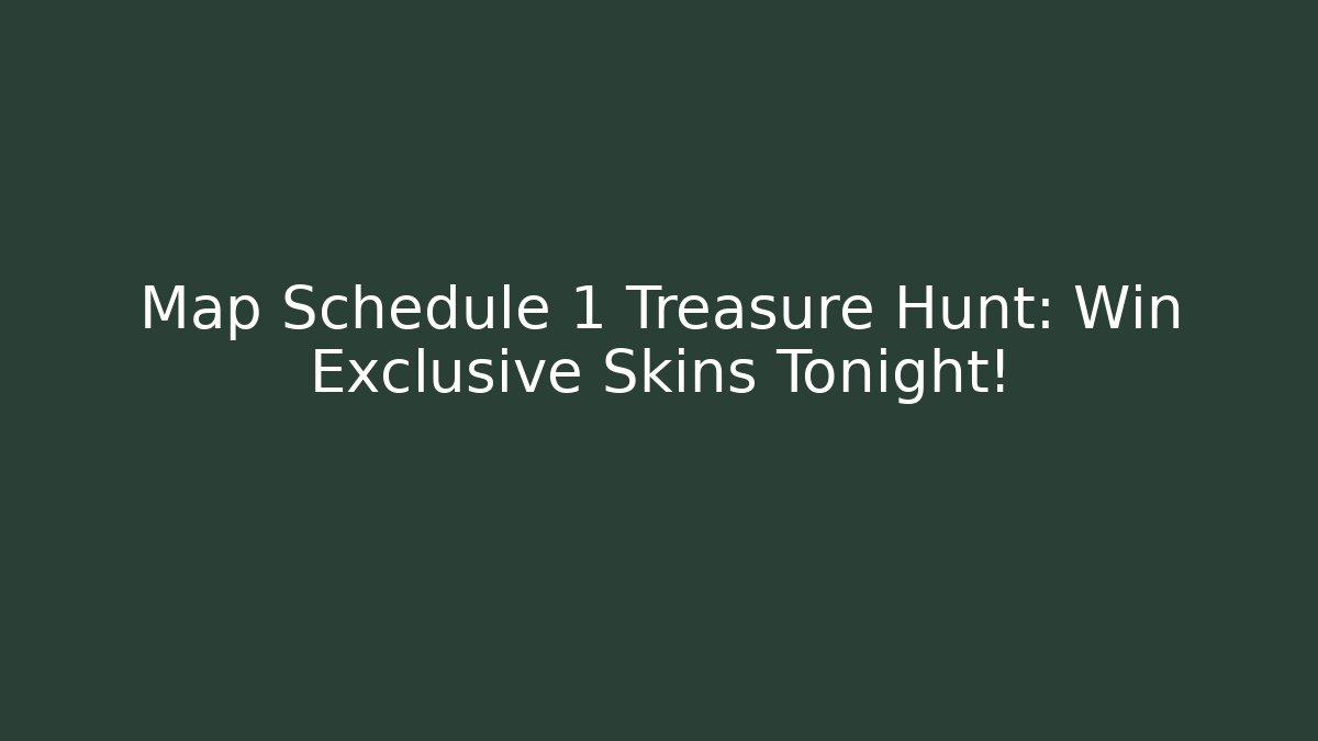 Map Schedule 1 Treasure Hunt: Win Exclusive Skins Tonight!