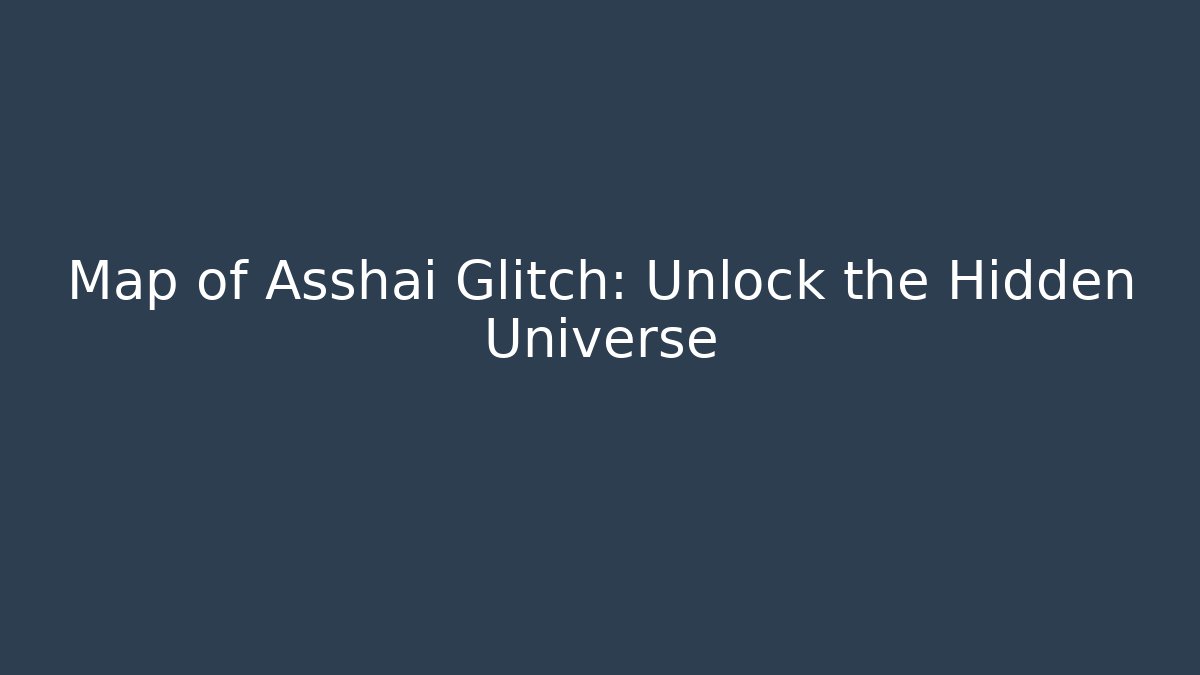 Map of Asshai Glitch: Unlock the Hidden Universe