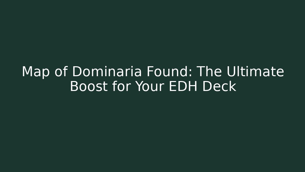 Map of Dominaria Found: The Ultimate Boost for Your EDH Deck