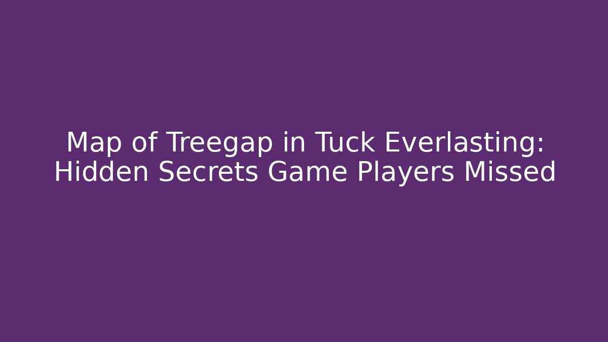 Map of Treegap in Tuck Everlasting: Hidden Secrets Game Players Missed
