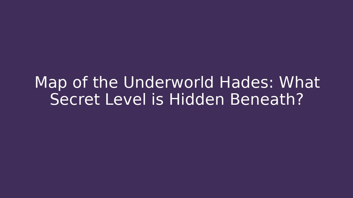 Map of the Underworld Hades: What Secret Level is Hidden Beneath?