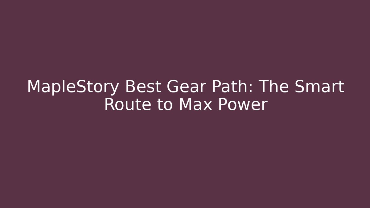 MapleStory Best Gear Path: The Smart Route to Max Power