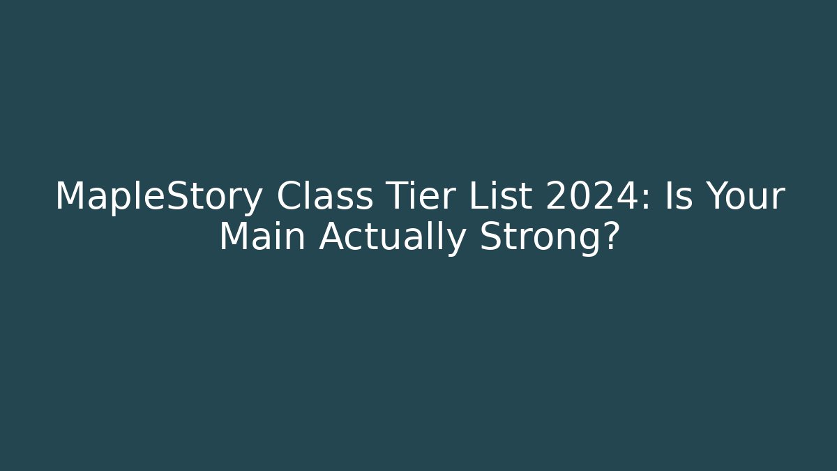 MapleStory Class Tier List 2024: Is Your Main Actually Strong?