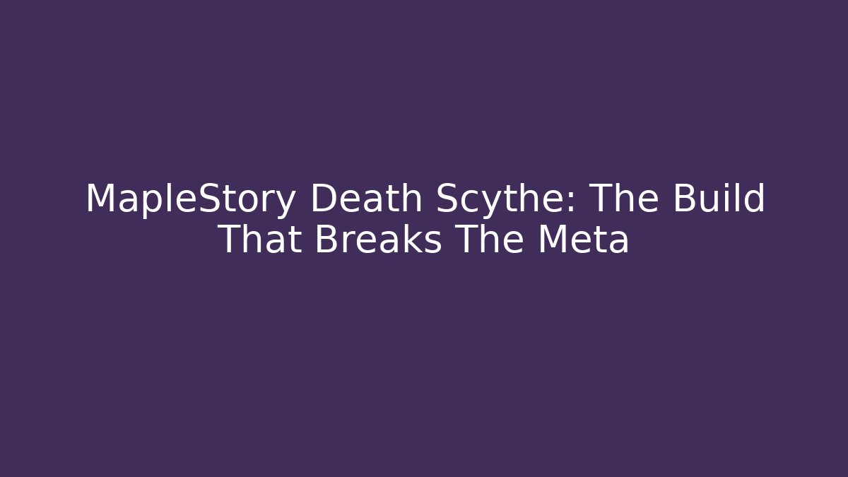 MapleStory Death Scythe: The Build That Breaks The Meta