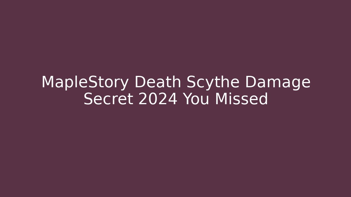 MapleStory Death Scythe Damage Secret 2024 You Missed