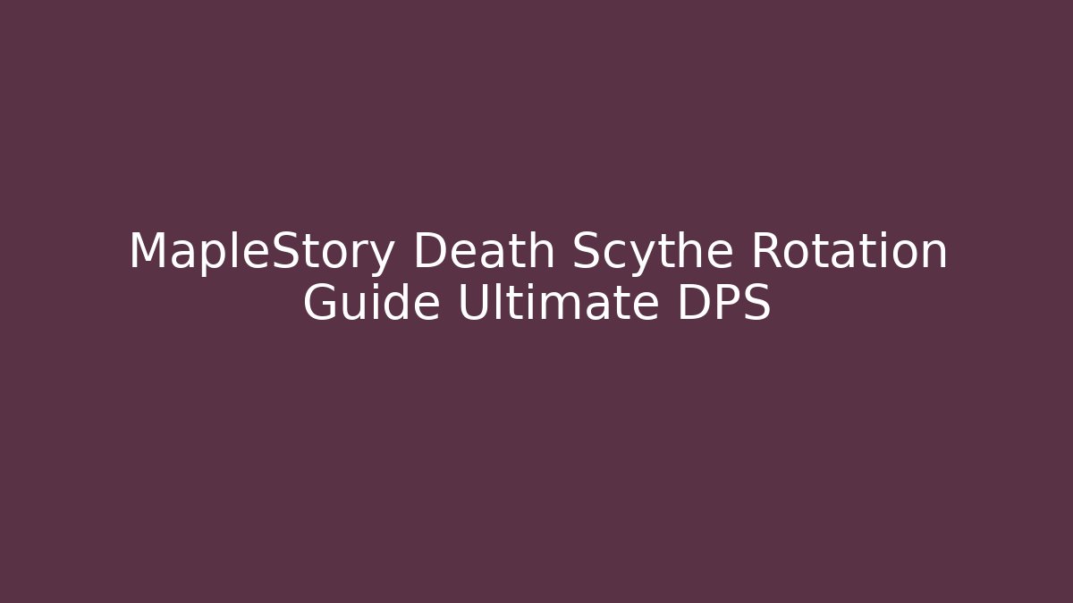 MapleStory Death Scythe Rotation Guide Ultimate DPS - Felix Cat Insurance