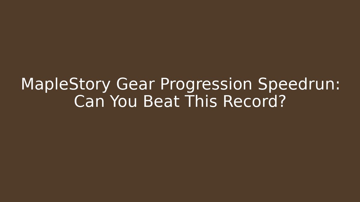 MapleStory Gear Progression Speedrun: Can You Beat This Record?