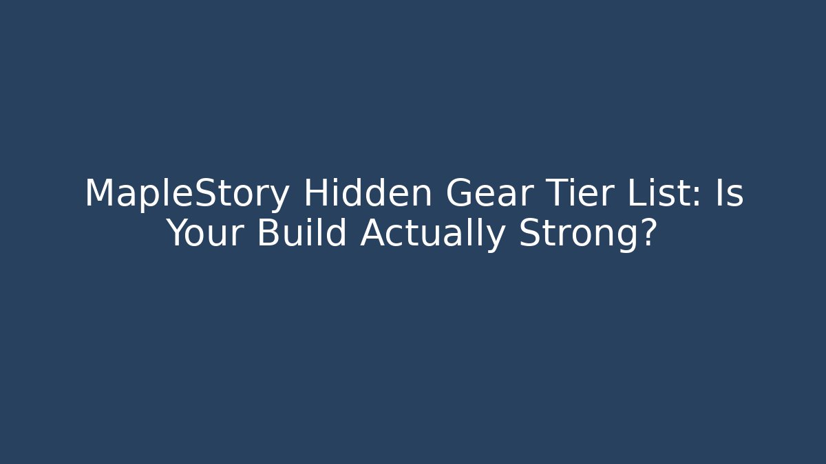 MapleStory Hidden Gear Tier List: Is Your Build Actually Strong?
