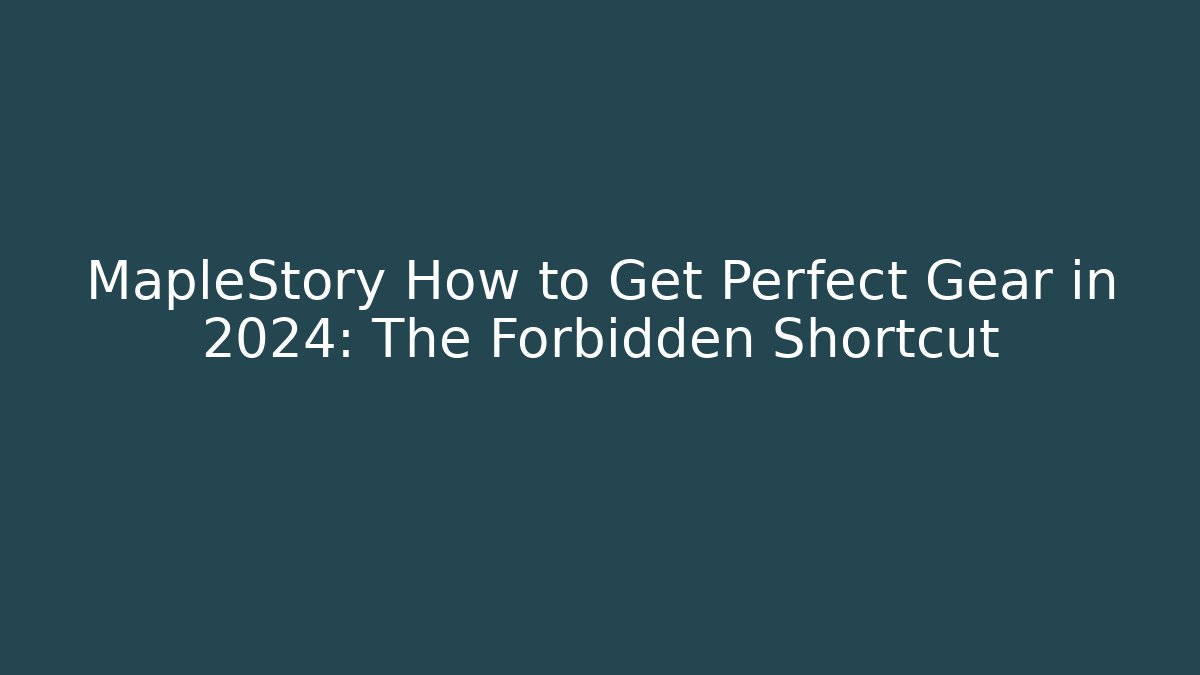 MapleStory How to Get Perfect Gear in 2024: The Forbidden Shortcut