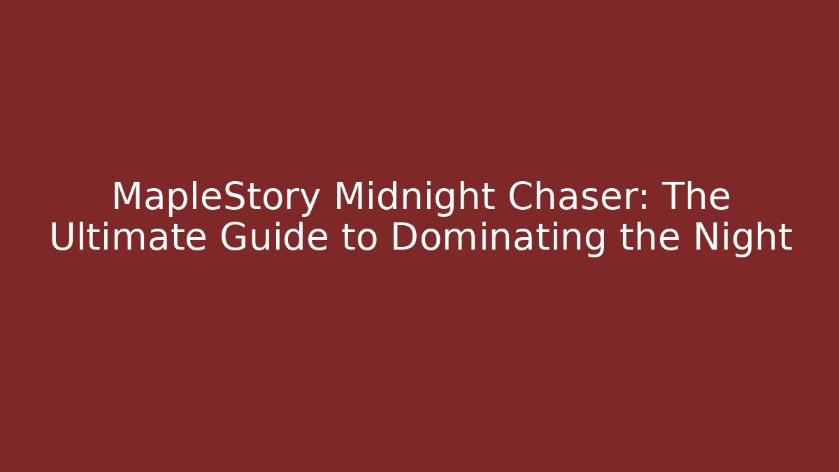 MapleStory Midnight Chaser: The Ultimate Guide to Dominating the Night