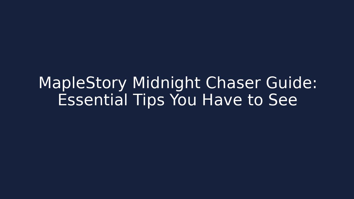 MapleStory Midnight Chaser Guide: Essential Tips You Have to See