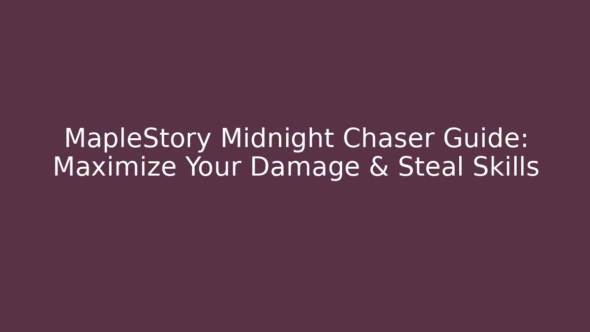 MapleStory Midnight Chaser Guide: Maximize Your Damage & Steal Skills