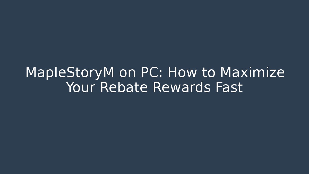 MapleStoryM on PC: How to Maximize Your Rebate Rewards Fast