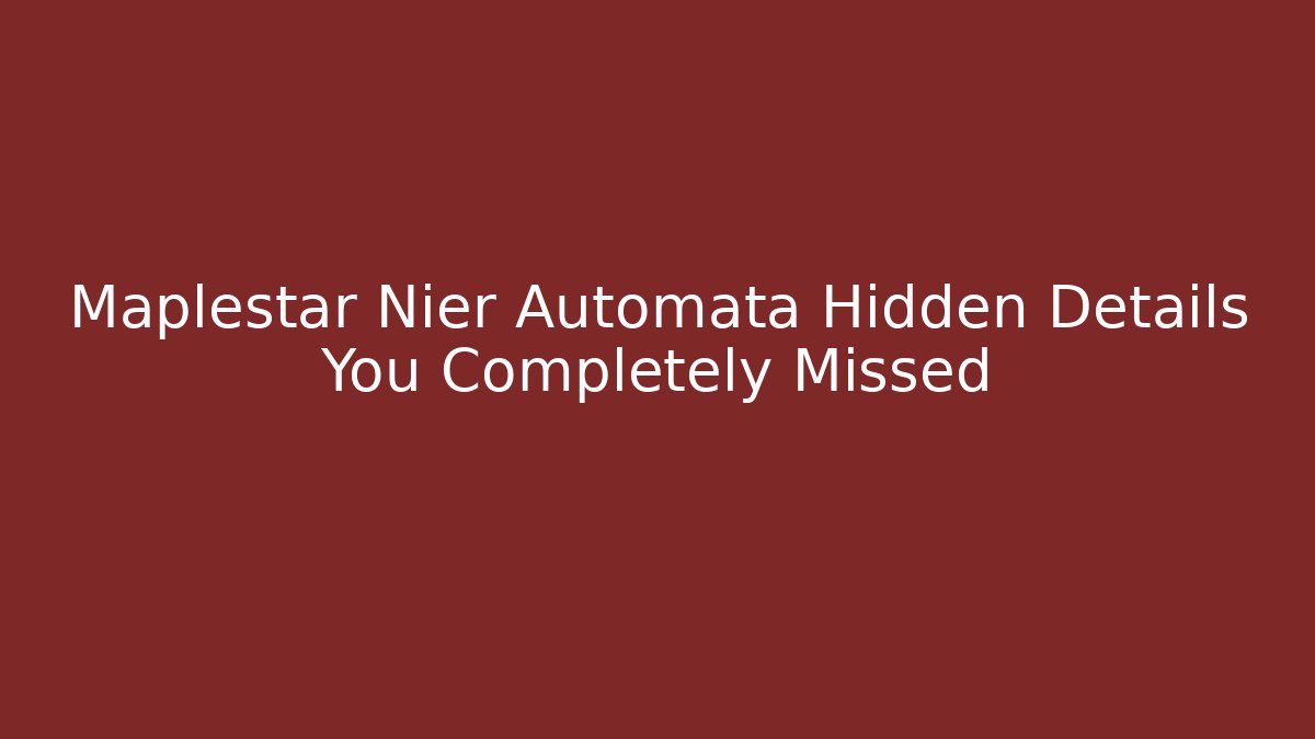 Maplestar Nier Automata Hidden Details You Completely Missed - Felix Cat Insurance