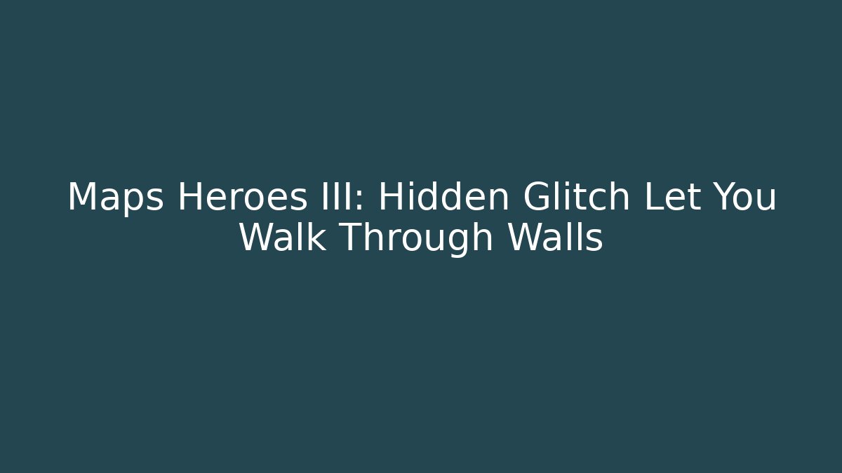 Maps Heroes III: Hidden Glitch Let You Walk Through Walls - Felix Cat Insurance