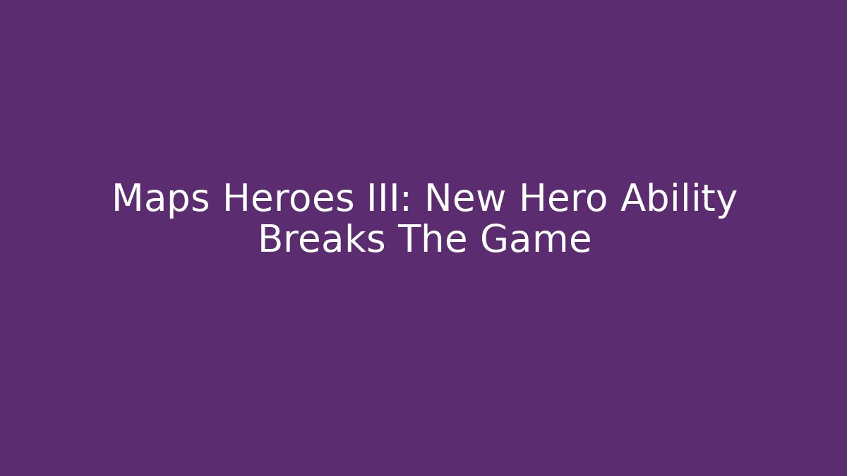 Maps Heroes III: New Hero Ability Breaks The Game