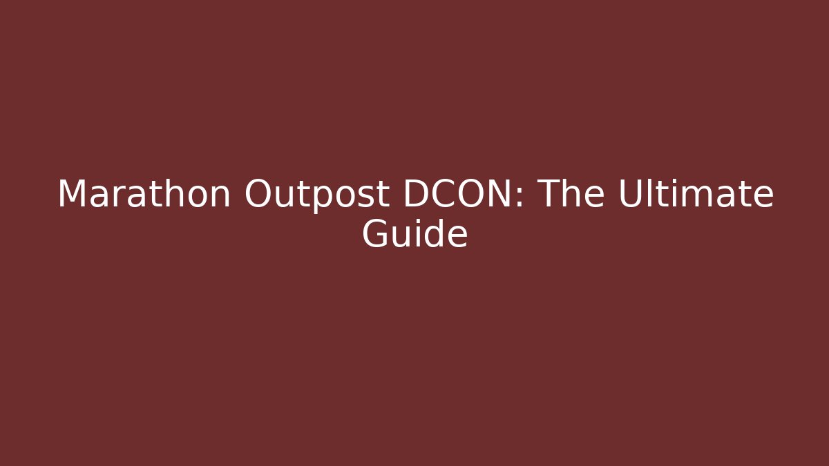 Marathon Outpost DCON: The Ultimate Guide