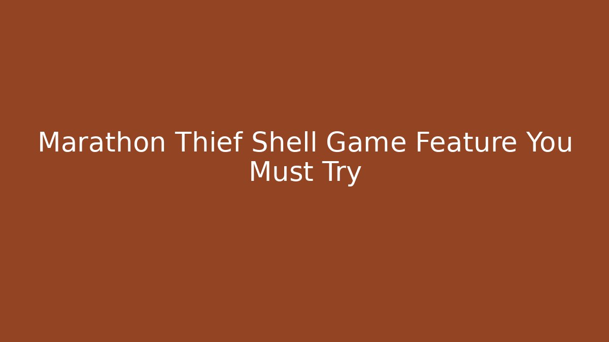 Marathon Thief Shell Game Feature You Must Try - Felix Cat Insurance