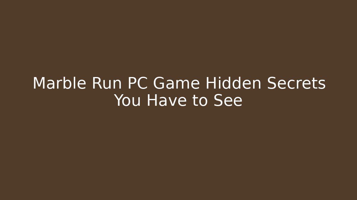 Marble Run PC Game Hidden Secrets You Have to See