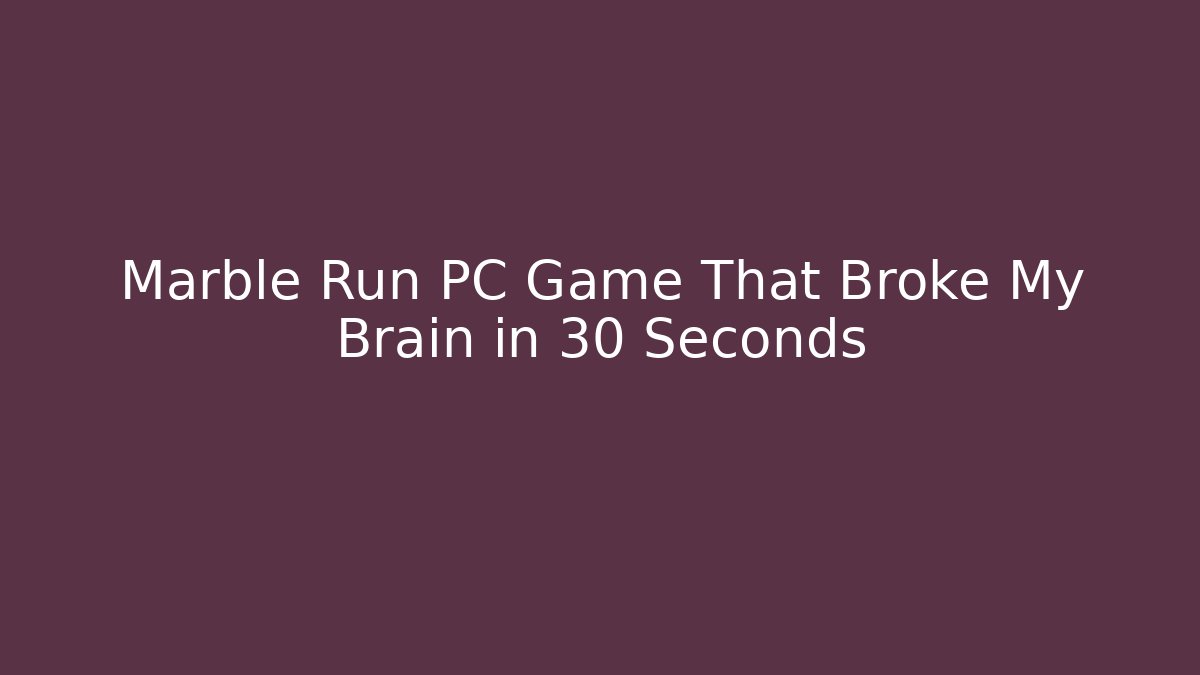 Marble Run PC Game That Broke My Brain in 30 Seconds - Felix Cat Insurance