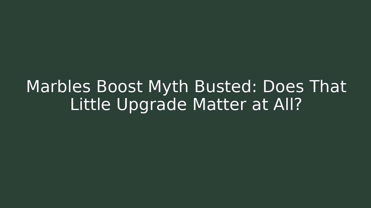 Marbles Boost Myth Busted: Does That Little Upgrade Matter at All?