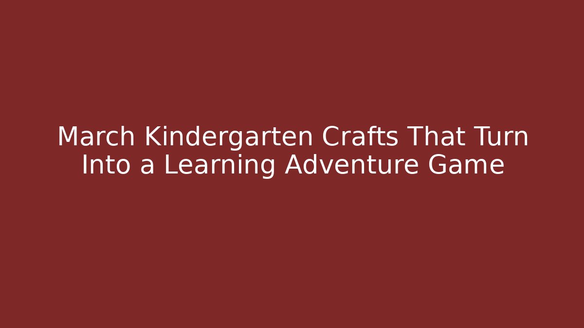 March Kindergarten Crafts That Turn Into a Learning Adventure Game