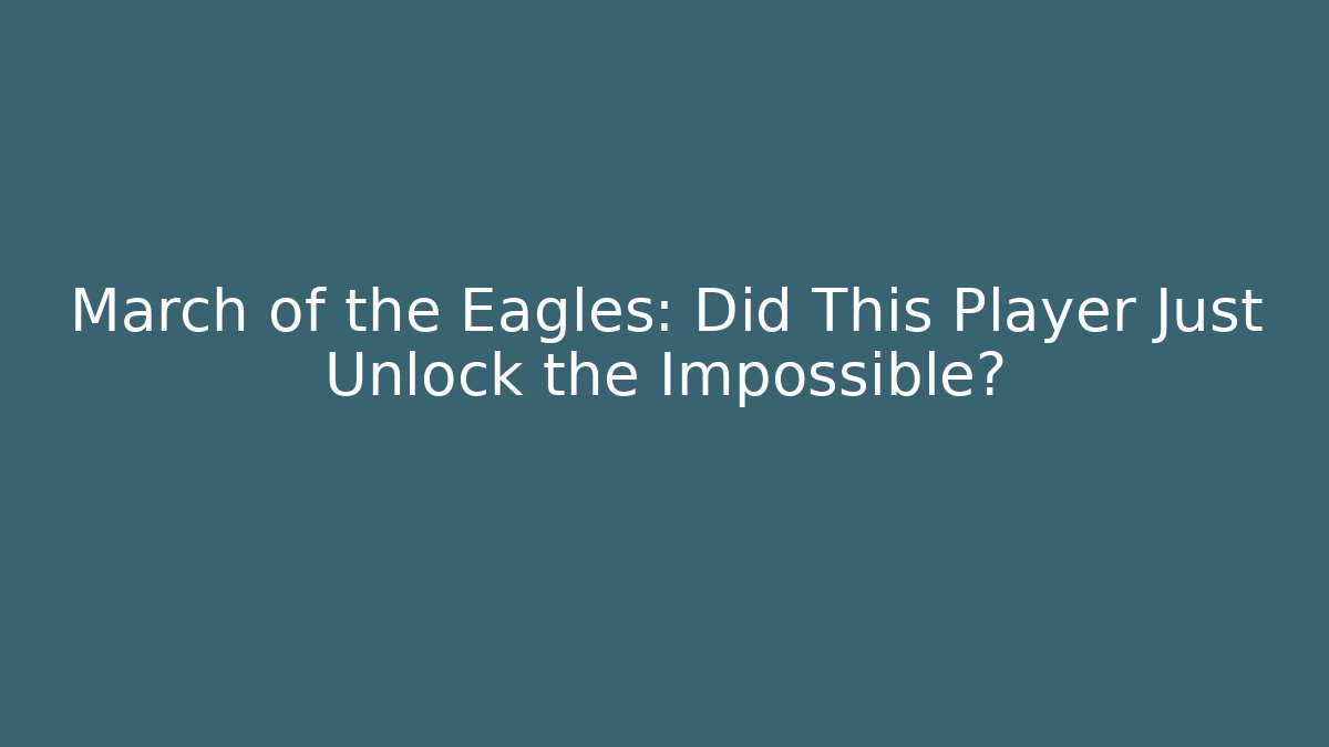 March of the Eagles: Did This Player Just Unlock the Impossible?