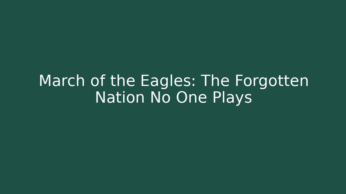 March of the Eagles: The Forgotten Nation No One Plays