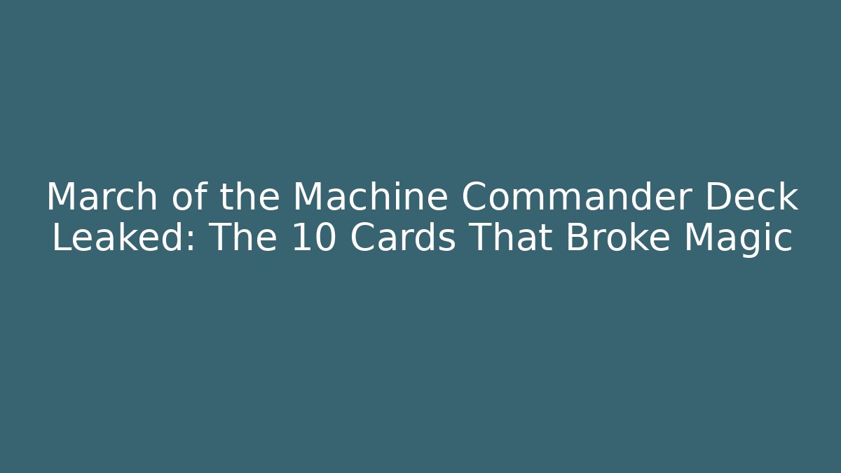 March of the Machine Commander Deck Leaked: The 10 Cards That Broke Magic