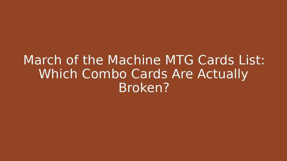 March of the Machine MTG Cards List: Which Combo Cards Are Actually Broken?