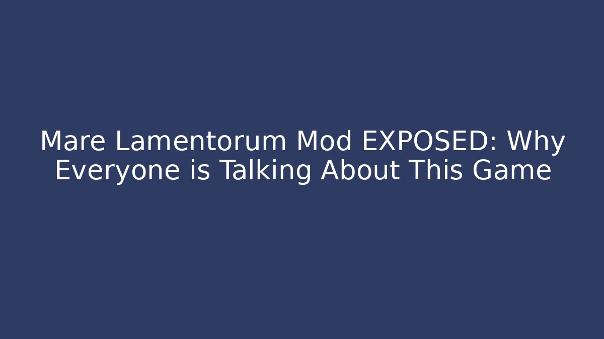 Mare Lamentorum Mod EXPOSED: Why Everyone is Talking About This Game