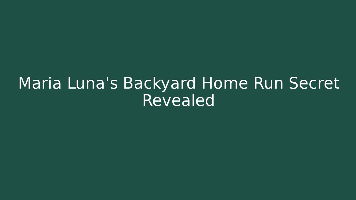 Maria Luna's Backyard Home Run Secret Revealed