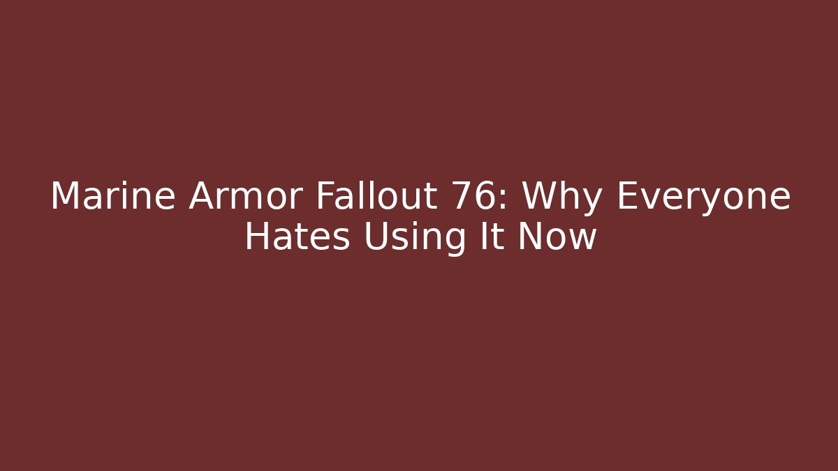 Marine Armor Fallout 76: Why Everyone Hates Using It Now