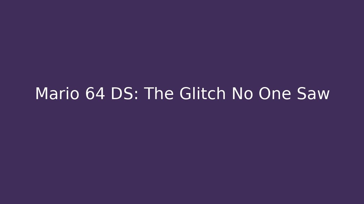 Mario 64 DS: The Glitch No One Saw