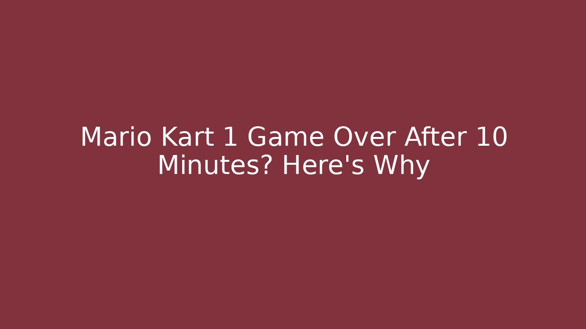 Mario Kart 1 Game Over After 10 Minutes? Here's Why - Felix Cat Insurance