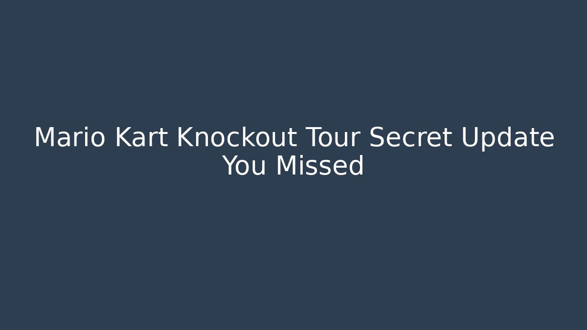 Mario Kart Knockout Tour Secret Update You Missed