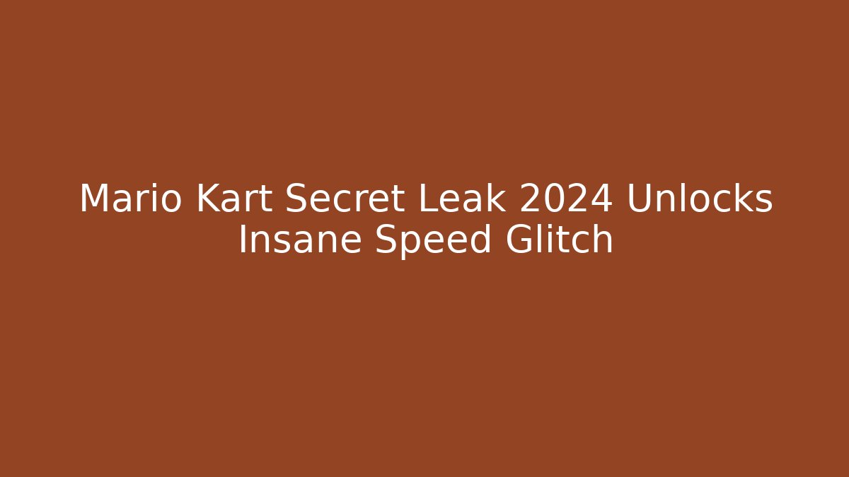 Mario Kart Secret Leak 2024 Unlocks Insane Speed Glitch